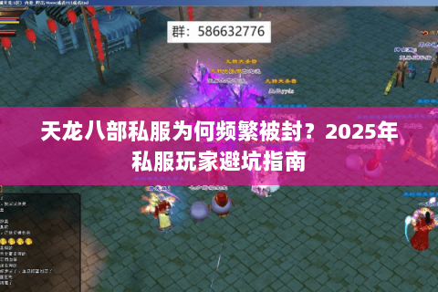 天龙八部私服为何频繁被封?2025年私服玩家避坑指南 天龙八部私服为何频繁被封?2025年私服玩家避坑指南