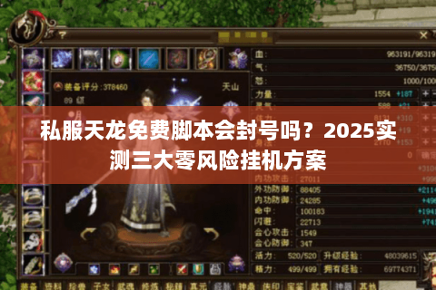 私服天龙免费脚本会封号吗?2025实测三大零风险挂机方案 私服天龙免费脚本会封号吗?2025实测三大零风险挂机方案