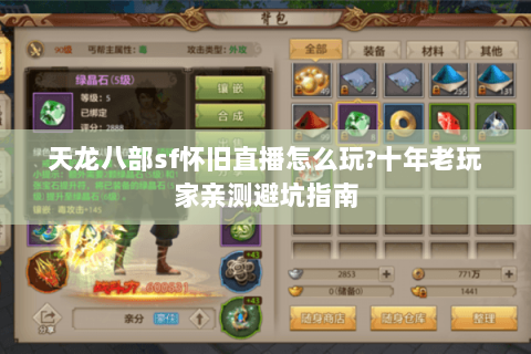 天龙八部sf怀旧直播怎么玩?十年老玩家亲测避坑指南 天龙八部sf怀旧直播怎么玩?十年老玩家亲测避坑指南