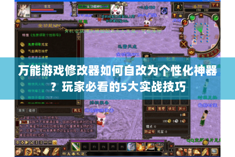 万能游戏修改器如何自改为个性化神器?玩家必看的5大实战技巧 万能游戏修改器如何自改为个性化神器?玩家必看的5大实战技巧