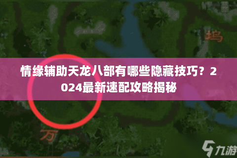 情缘辅助天龙八部有哪些隐藏技巧?2024最新速配攻略揭秘 情缘辅助天龙八部有哪些隐藏技巧?2024最新速配攻略揭秘
