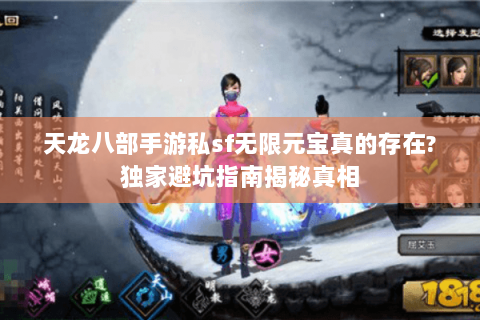 天龙八部手游私sf无限元宝真的存在?独家避坑指南揭秘真相 天龙八部手游私sf无限元宝真的存在?独家避坑指南揭秘真相