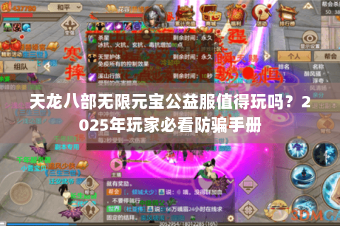 天龙八部无限元宝公益服值得玩吗?2025年玩家必看防骗手册 天龙八部无限元宝公益服值得玩吗?2025年玩家必看防骗手册