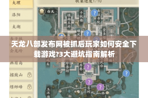 天龙八部发布网被抓后玩家如何安全下载游戏?3大避坑指南解析 天龙八部发布网被抓后玩家如何安全下载游戏?3大避坑指南解析