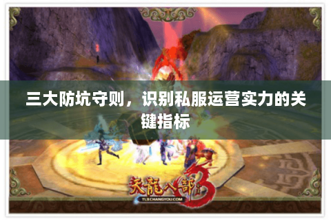 三大防坑守则,识别私服运营实力的关键指标 三大防坑守则,识别私服运营实力的关键指标