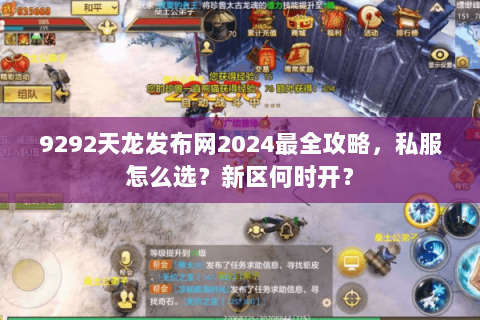 9292天龙发布网2024最全攻略,私服怎么选?新区何时开? 9292天龙发布网2024最全攻略,私服怎么选?新区何时开?