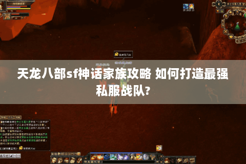 天龙八部sf神话家族攻略 如何打造最强私服战队? 天龙八部sf神话家族攻略 如何打造最强私服战队?