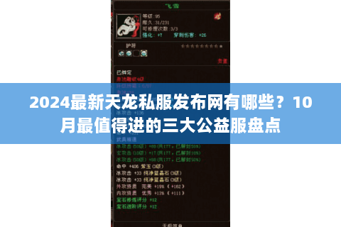 2024最新天龙私服发布网有哪些?10月最值得进的三大公益服盘点 2024最新天龙私服发布网有哪些?10月最值得进的三大公益服盘点