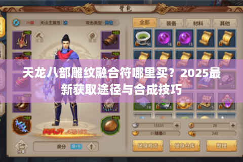 天龙八部雕纹融合符哪里买?2025最新获取途径与合成技巧 天龙八部雕纹融合符哪里买?2025最新获取途径与合成技巧