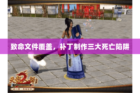 致命文件覆盖,补丁制作三大死亡陷阱 致命文件覆盖,补丁制作三大死亡陷阱