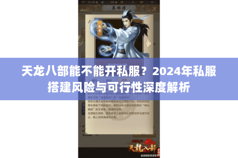 天龙八部能不能开私服?2024年私服搭建风险与可行性深度解析 天龙八部能不能开私服?2024年私服搭建风险与可行性深度解析
