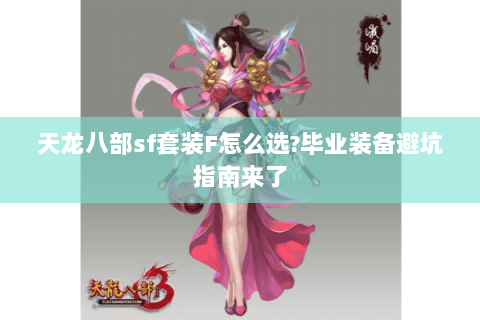 天龙八部sf套装F怎么选?毕业装备避坑指南来了