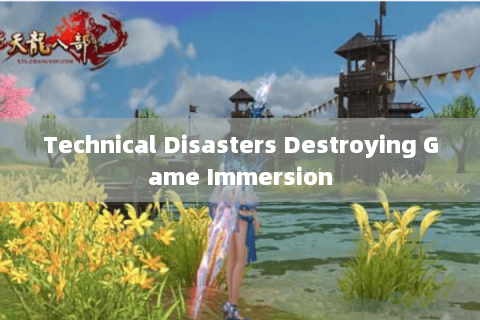 Technical Disasters Destroying Game Immersion