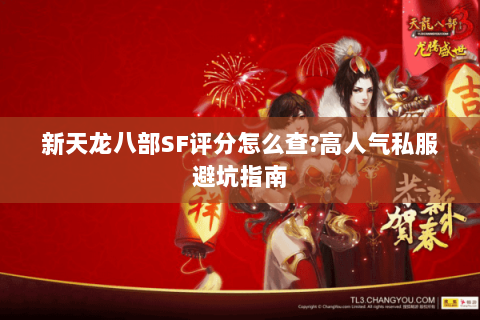 新天龙八部SF评分怎么查?高人气私服避坑指南