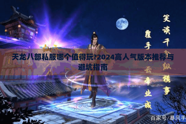 天龙八部私服哪个值得玩?2024高人气版本推荐与避坑指南