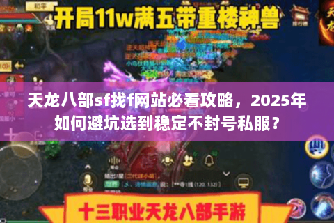 天龙八部sf找f网站必看攻略,2025年如何避坑选到稳定不封号私服? 天龙八部sf找f网站必看攻略,2025年如何避坑选到稳定不封号私服?