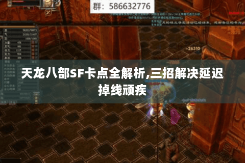 天龙八部SF卡点全解析,三招解决延迟掉线顽疾 天龙八部SF卡点全解析,三招解决延迟掉线顽疾