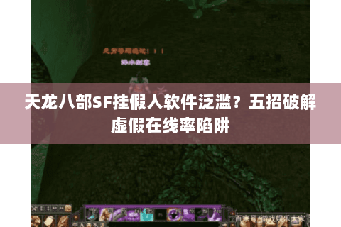 天龙八部SF挂假人软件泛滥?五招破解虚假在线率陷阱 天龙八部SF挂假人软件泛滥?五招破解虚假在线率陷阱