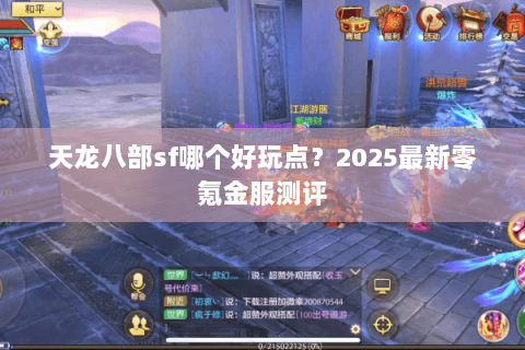 天龙八部sf哪个好玩点?2025最新零氪金服测评 天龙八部sf哪个好玩点?2025最新零氪金服测评