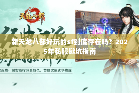 新天龙八部好玩的sf到底存在吗？2025年私服避坑指南