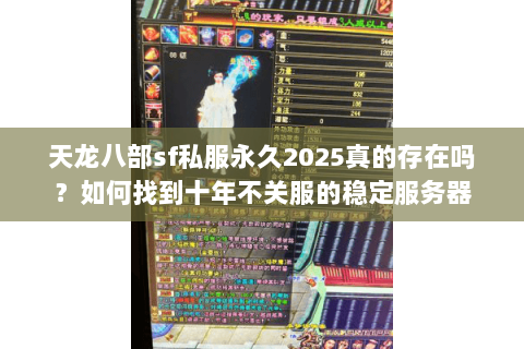天龙八部sf私服永久2025真的存在吗？如何找到十年不关服的稳定服务器