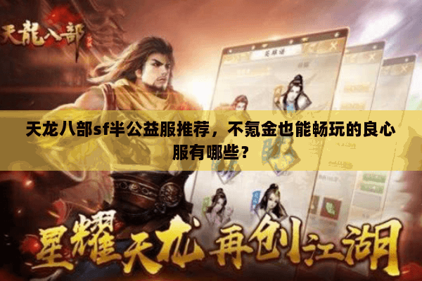 天龙八部sf半公益服推荐,不氪金也能畅玩的良心服有哪些? 天龙八部sf半公益服推荐,不氪金也能畅玩的良心服有哪些?