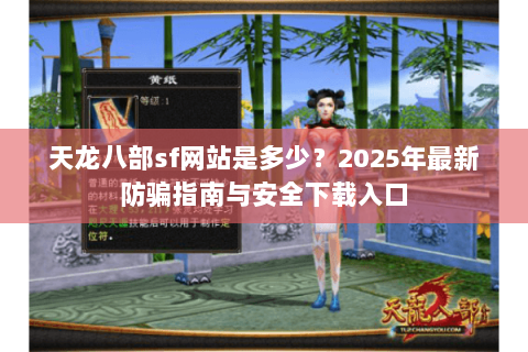 天龙八部sf网站是多少?2025年最新防骗指南与安全下载入口 天龙八部sf网站是多少?2025年最新防骗指南与安全下载入口