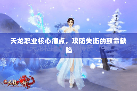 天龙职业核心痛点,攻防失衡的致命缺陷 天龙职业核心痛点,攻防失衡的致命缺陷