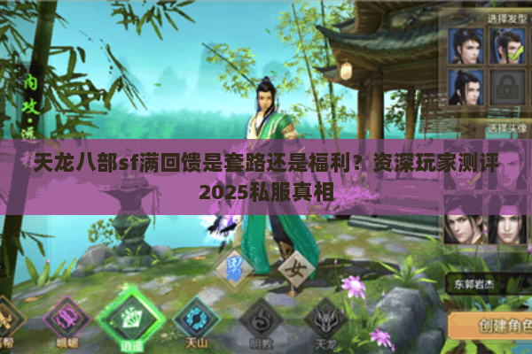 天龙八部sf满回馈是套路还是福利？资深玩家测评2025私服真相