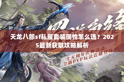 天龙八部sf私服套装属性怎么选?2025最新获取攻略解析 天龙八部sf私服套装属性怎么选?2025最新获取攻略解析