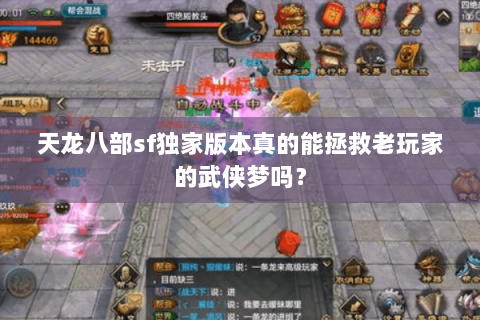 天龙八部sf独家版本真的能拯救老玩家的武侠梦吗? 天龙八部sf独家版本真的能拯救老玩家的武侠梦吗?