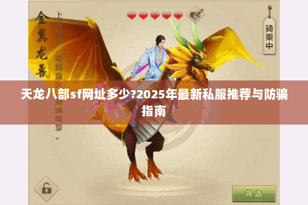 天龙八部sf网址多少?2025年最新私服推荐与防骗指南 天龙八部sf网址多少?2025年最新私服推荐与防骗指南