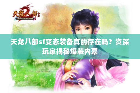 天龙八部sf变态装备真的存在吗?资深玩家揭秘爆装内幕 天龙八部sf变态装备真的存在吗?资深玩家揭秘爆装内幕