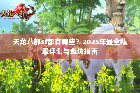 天龙八部sf都有哪些？2025年最全私服评测与避坑指南