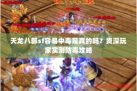 天龙八部sf容易中毒是真的吗?资深玩家实测防毒攻略 天龙八部sf容易中毒是真的吗?资深玩家实测防毒攻略