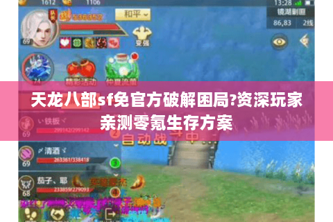 天龙八部sf免官方破解困局?资深玩家亲测零氪生存方案 天龙八部sf免官方破解困局?资深玩家亲测零氪生存方案