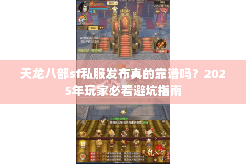 天龙八部sf私服发布真的靠谱吗？2025年玩家必看避坑指南