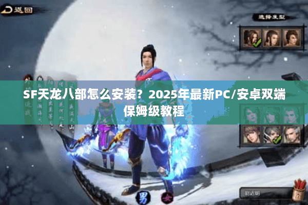 SF天龙八部怎么安装？2025年最新PC/安卓双端保姆级教程