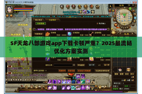 SF天龙八部游戏app下载卡顿严重?2025最流畅优化方案实测 SF天龙八部游戏app下载卡顿严重?2025最流畅优化方案实测