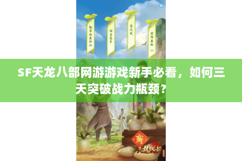 SF天龙八部网游游戏新手必看，如何三天突破战力瓶颈？