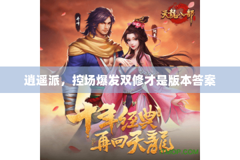 逍遥派,控场爆发双修才是版本答案 逍遥派,控场爆发双修才是版本答案