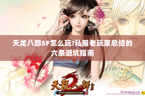 天龙八部SF怎么玩?私服老玩家总结的六条避坑指南 天龙八部SF怎么玩?私服老玩家总结的六条避坑指南