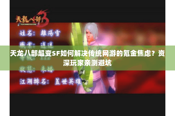 天龙八部超变SF如何解决传统网游的氪金焦虑?资深玩家亲测避坑 天龙八部超变SF如何解决传统网游的氪金焦虑?资深玩家亲测避坑