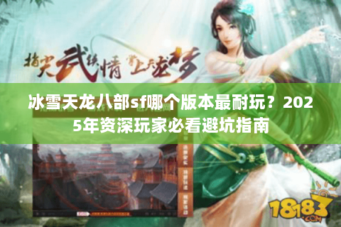 冰雪天龙八部sf哪个版本最耐玩？2025年资深玩家必看避坑指南