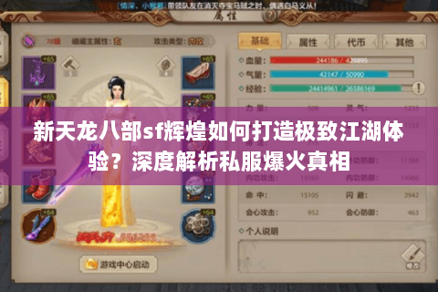 新天龙八部sf辉煌如何打造极致江湖体验？深度解析私服爆火真相