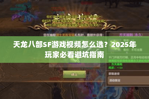 天龙八部SF游戏视频怎么选?2025年玩家必看避坑指南 天龙八部SF游戏视频怎么选?2025年玩家必看避坑指南