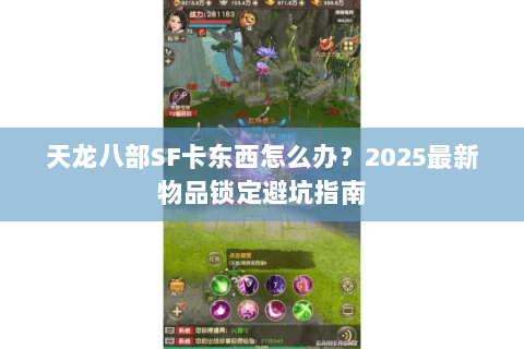 天龙八部SF卡东西怎么办?2025最新物品锁定避坑指南 天龙八部SF卡东西怎么办?2025最新物品锁定避坑指南