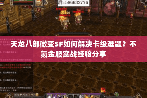 天龙八部微变SF如何解决卡级难题?不氪金服实战经验分享 天龙八部微变SF如何解决卡级难题?不氪金服实战经验分享