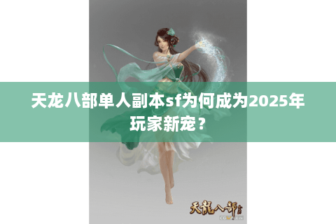 天龙八部单人副本sf为何成为2025年玩家新宠? 天龙八部单人副本sf为何成为2025年玩家新宠?