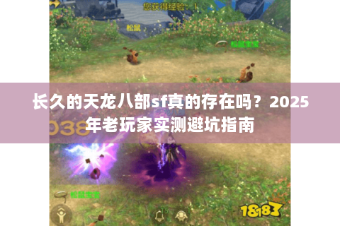 长久的天龙八部sf真的存在吗?2025年老玩家实测避坑指南 长久的天龙八部sf真的存在吗?2025年老玩家实测避坑指南